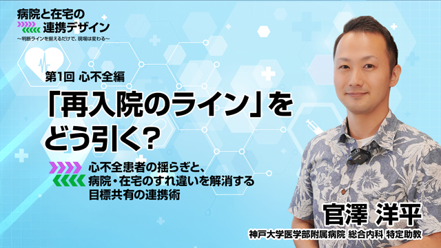 第1回　「再入院のライン」をどう引く？心不全患者の揺らぎと、病院・在宅のすれ違いを解消する目標共有の連携術