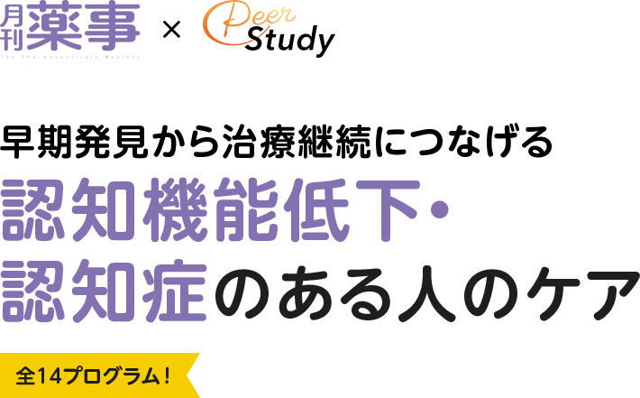 月刊薬事×Peer Study 早期発見から治療継続につなげる 認知機能低下・認知症のある人のケア