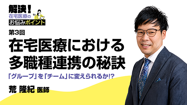 在宅医療における多職種連携の秘訣─「グループ」を「チーム」に変えられるか!?─