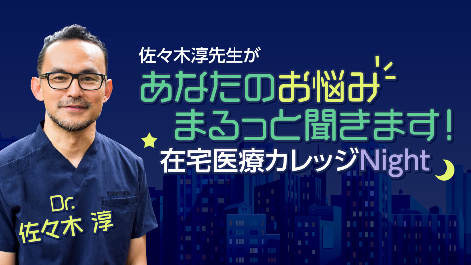 佐々木淳先生があなたのお悩みまるっと聞きます！在宅医療カレッジNight