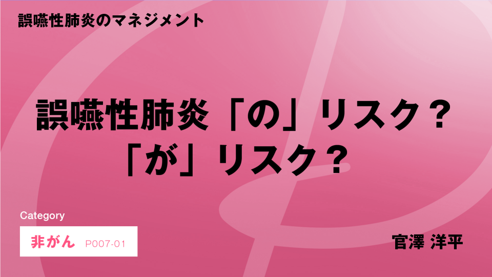 ［CH01］誤嚥性肺炎のマネジメント 誤嚥性肺炎「の」リスク？「が」リスク？