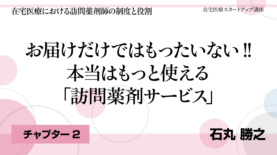 CH02.お届けだけではもったいない!!本当はもっと使える「訪問薬剤サービス」