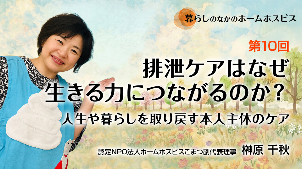 「気持ちよく出す」ことは、生きることの本質　ーホームホスピスややさんで取り戻す生きる力ー