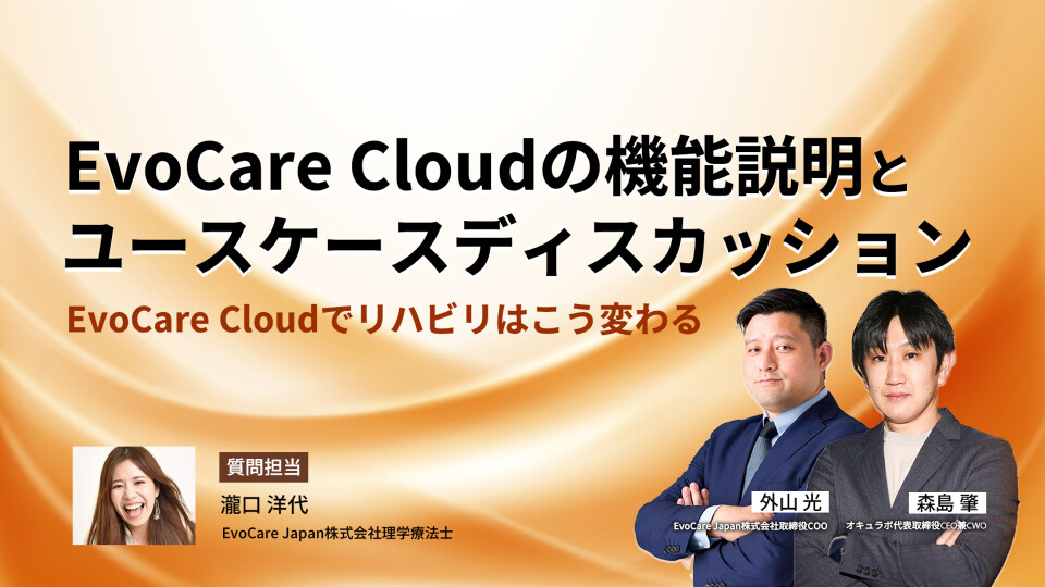 EvoCare Cloudの機能説明とユースケースディスカッション～EvoCare Cloudでリハビリはこう変わる～
