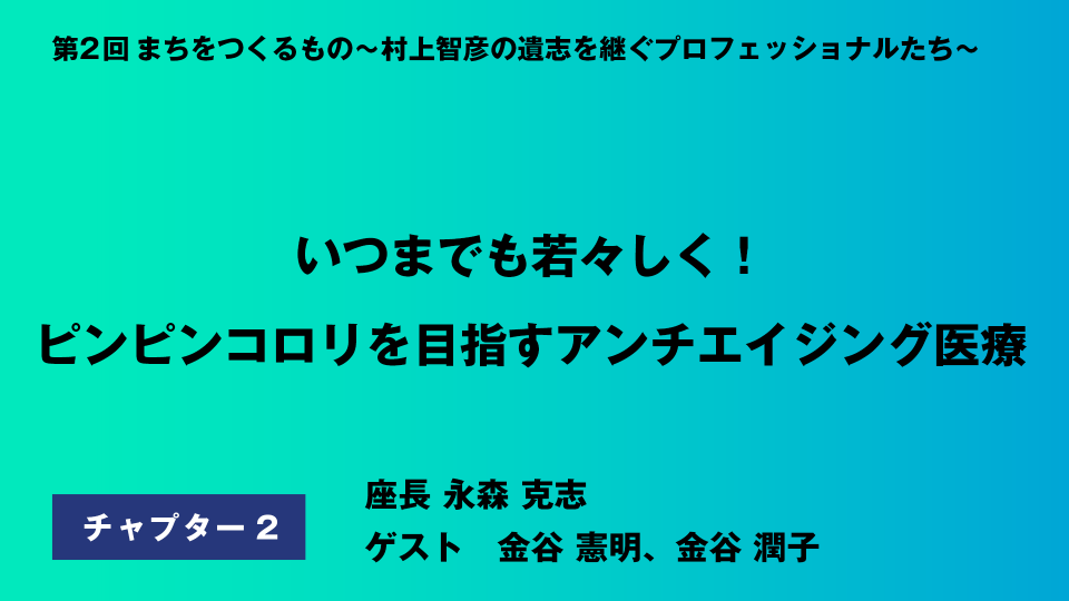 CH02.まちをつくるもの～いつまでも若々しく！ピンピンコロリを目指すアンチエイジング医療～