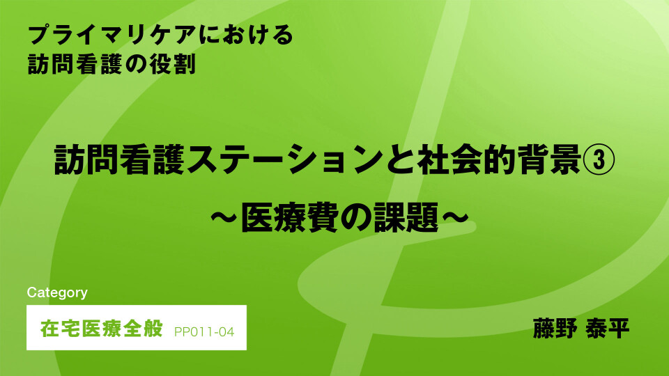 ［CH04］訪問看護ステーションと社会的背景～医療費の課題～