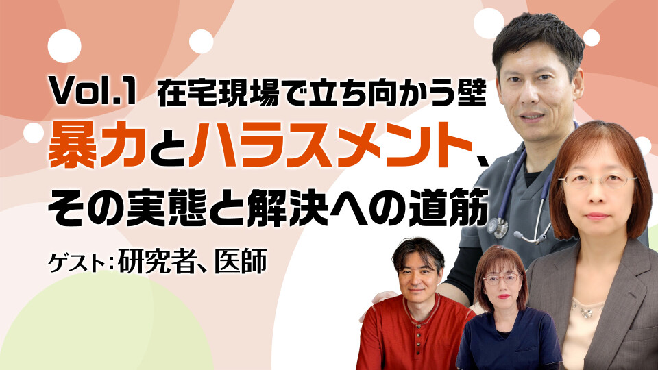 Vol.1在宅現場で立ち向かう壁：暴力とハラスメント、その実態と解決への道筋