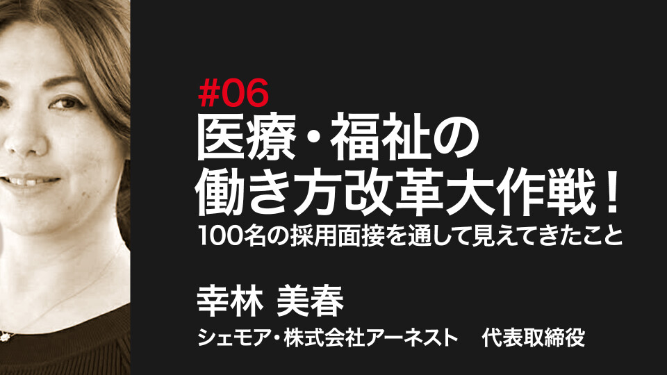 医療・福祉の働き方改革大作戦！～100名の採用面接を通して見えてきたこと～ 