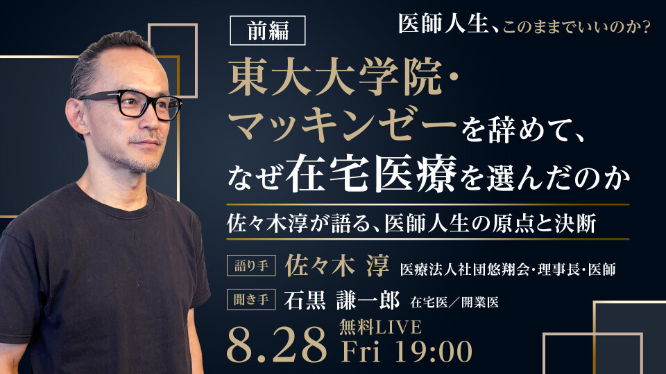 医師人生、このままでいいのか？【前編】東大大学院・マッキンゼーを辞めて、なぜ在宅医療を選んだのか― 佐々木淳が語る、医師人生の原点と決断