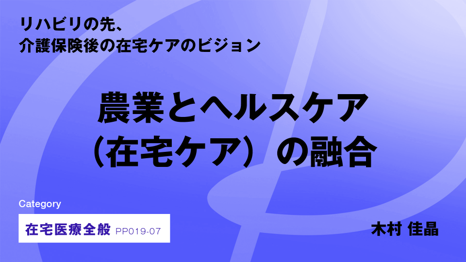 ［CH07］農業とヘルスケア（在宅ケア）の融合