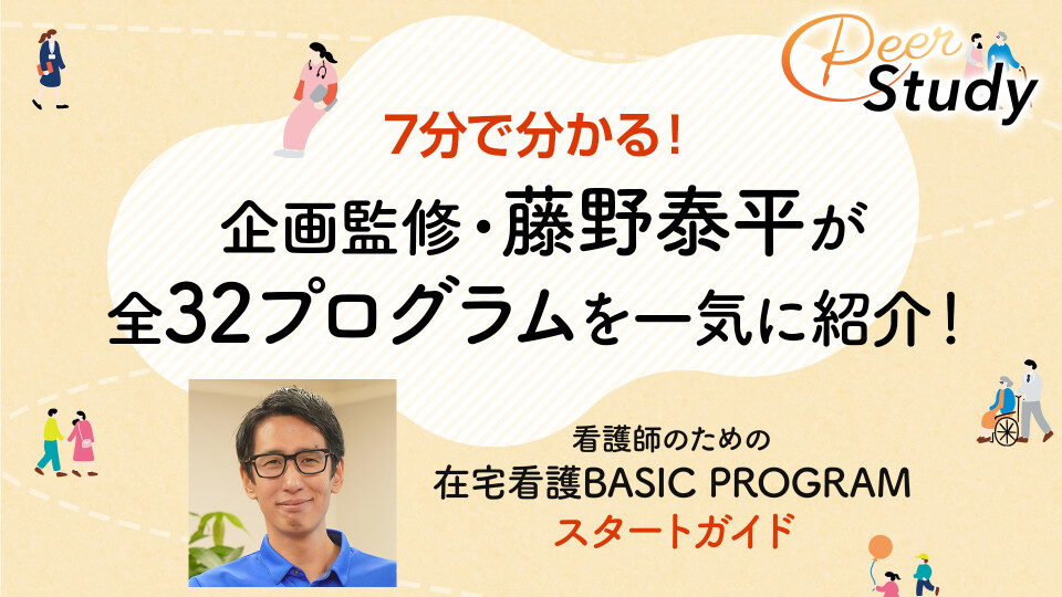 7分で分かる！企画監修・藤野泰平が全32プログラムを一気に紹介！在宅看護BASIC PROGRAM スタートガイド
