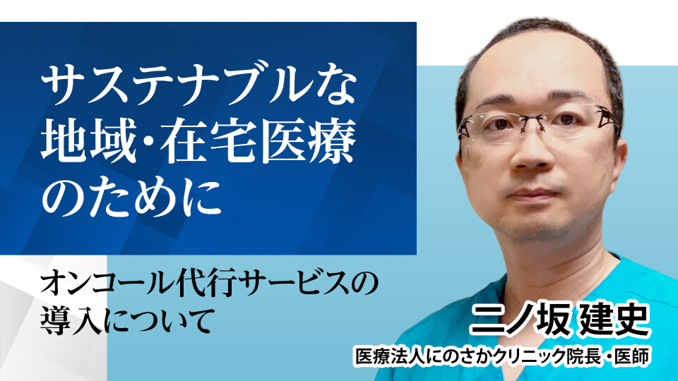 【往診代行活用クリニック】サステナブルな地域・在宅医療のために～オンコール代行サービスの導入について～ 