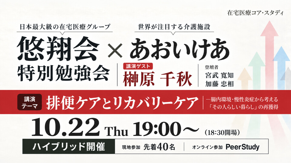 悠翔会×あおいけあ 特別勉強会 『排便ケアとリカバリーケア―腸内環境・慢性炎症から考える「その人らしい暮らし」の再獲得』